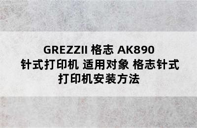 GREZZII 格志 AK890 针式打印机 适用对象 格志针式打印机安装方法